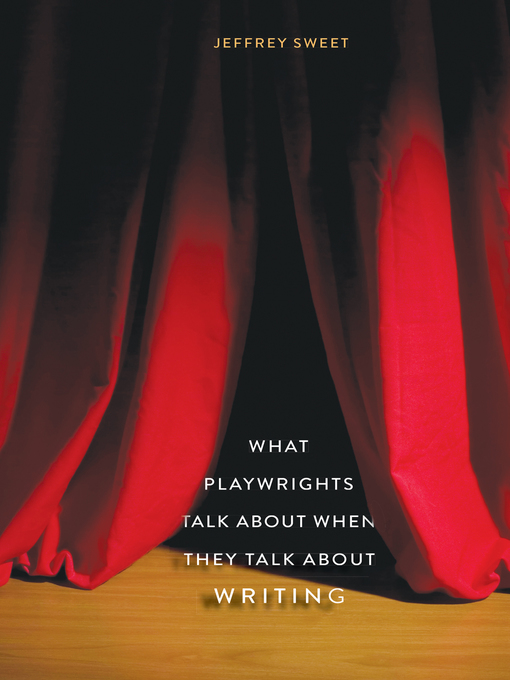 Title details for What Playwrights Talk About When They Talk About Writing by Jeffrey Sweet - Available